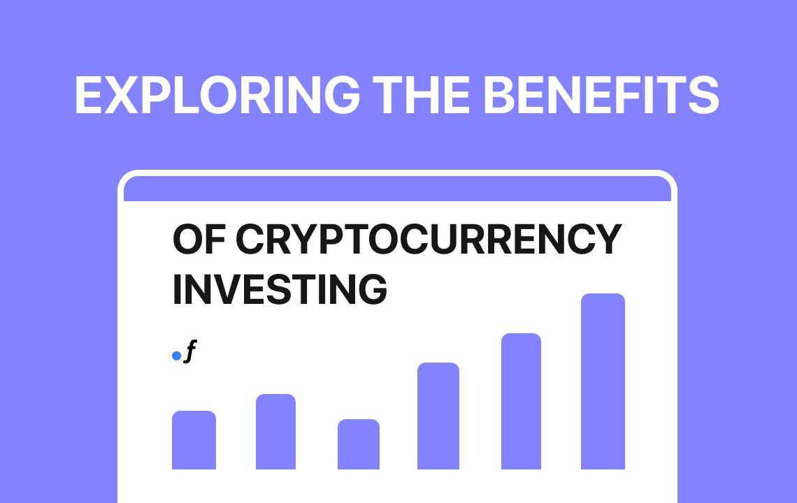 Exploring the Benefits of Cryptocurrency Investing