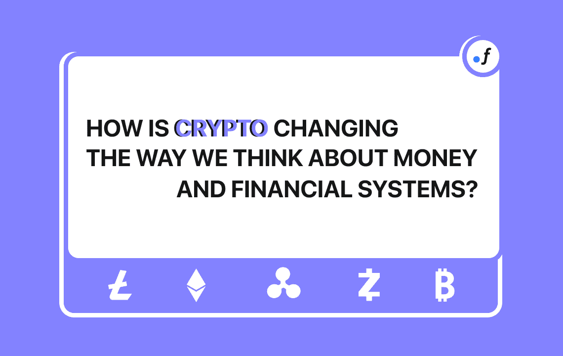 How is Crypto Changing the Way We Think About Money and Financial Systems?
